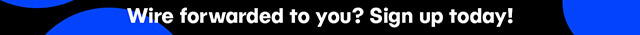 Wire forwarded to you? Sign up today!